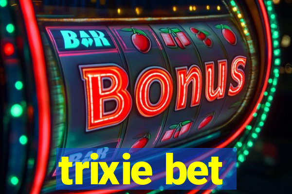 trixie bet